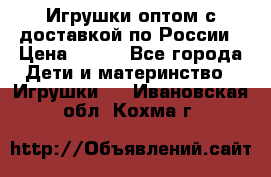 Игрушки оптом с доставкой по России › Цена ­ 500 - Все города Дети и материнство » Игрушки   . Ивановская обл.,Кохма г.